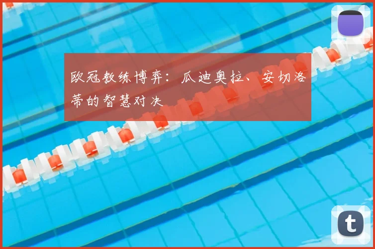 欧冠教练博弈:瓜迪奥拉、安切洛蒂的智慧对决