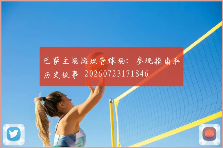 巴萨主场诺坎普球场：参观指南和历史故事_20260723171846