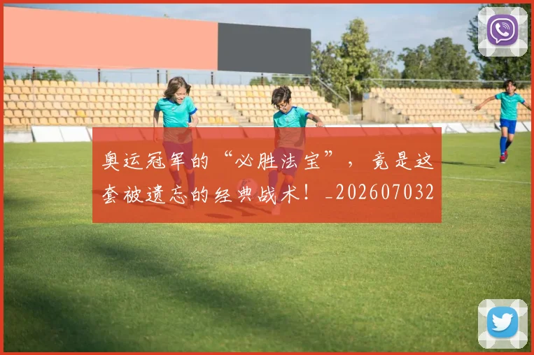 奥运冠军的“必胜法宝”，竟是这套被遗忘的经典战术！_20260703230045_20260719172737