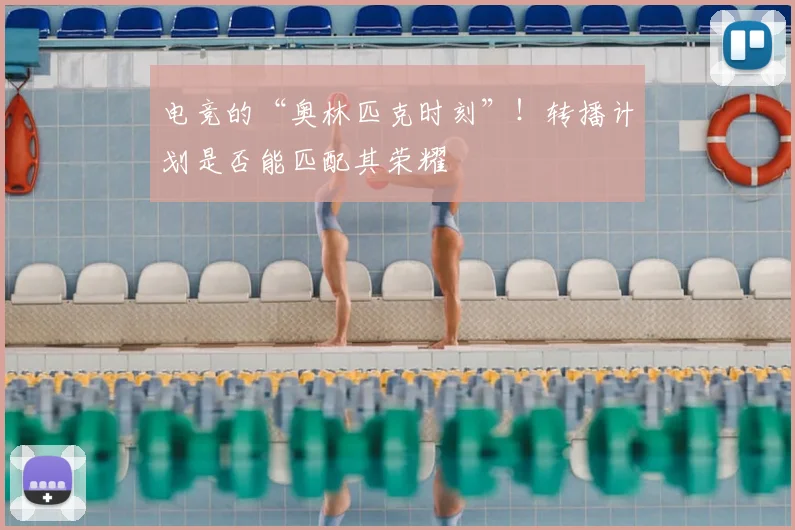 电竞的“奥林匹克时刻”!转播计划是否能匹配其荣耀