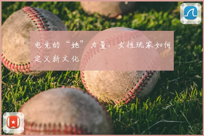 电竞的“她”力量，女性玩家如何定义新文化