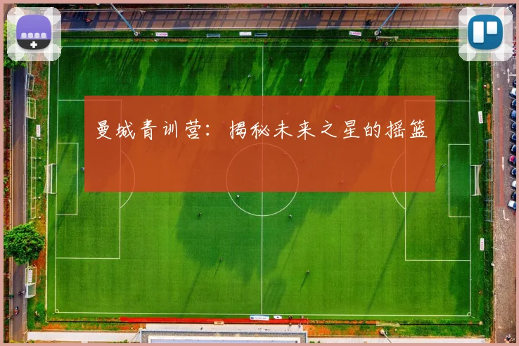 曼城青训营：揭秘未来之星的摇篮